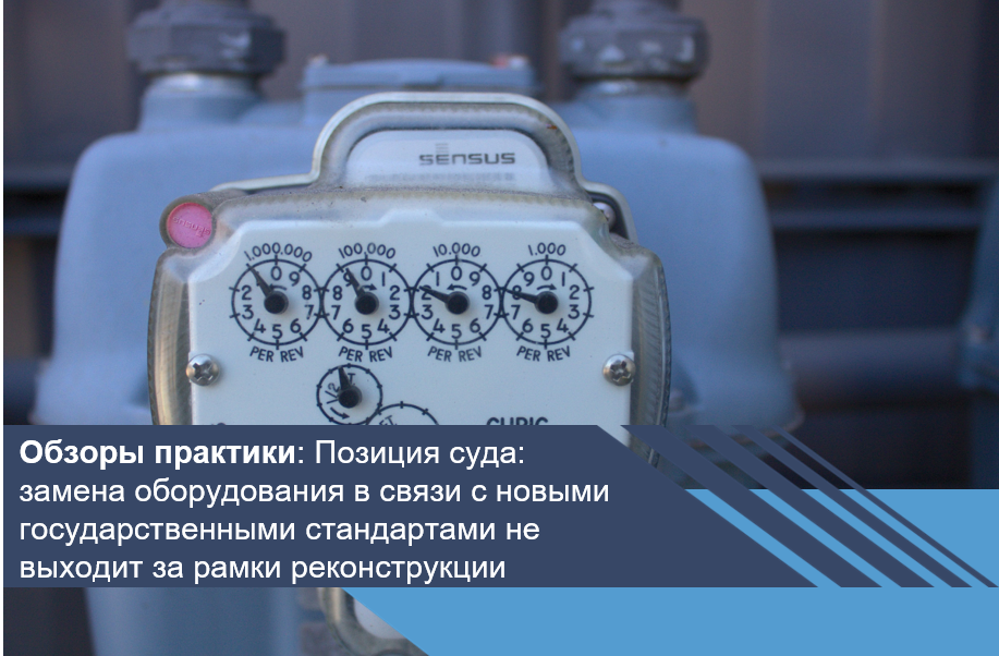 Позиция суда: замена оборудования в связи с новыми государственными стандартами не выходит за рамки реконструкции